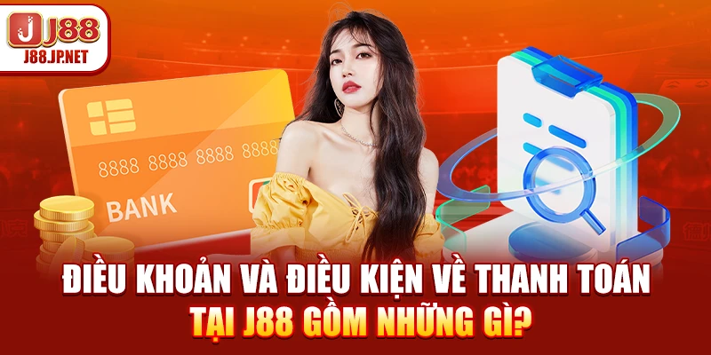 Điều khoản và điều kiện về thanh toán tại J88 gồm những gì?