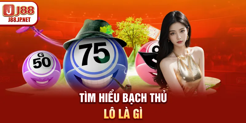 Tìm hiểu bạch thủ lô là gì